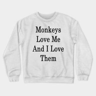 Monkeys Love Me And I Love Them Crewneck Sweatshirt